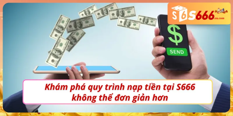 Nạp Tiền S666 - Chìa Khoá Mở Ra Thế Giới Giải Trí Hấp Dẫn 3 Các bước trong nạp tiền S666 cực dễ hiểu