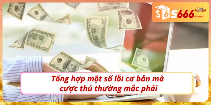 Nạp Tiền S666 - Chìa Khoá Mở Ra Thế Giới Giải Trí Hấp Dẫn 4 Một vài trục trặc mà người dùng thường gặp khi nạp tiền S666