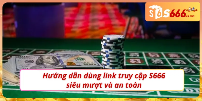 S666 38 Dùng link vào nhà cái S666 mới nhất dễ dàng và không bị chặn
