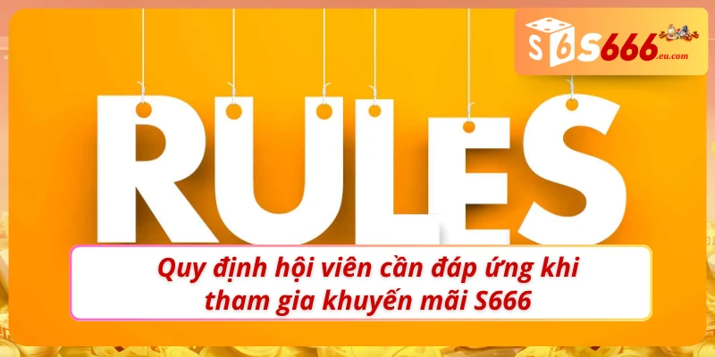 Khuyến Mãi S666 - Tăng Tối Đa Chiến Thắng Trong Mọi Thể Loại 2 Điều kiện dành cho hội viên tham gia khuyến mãi S666