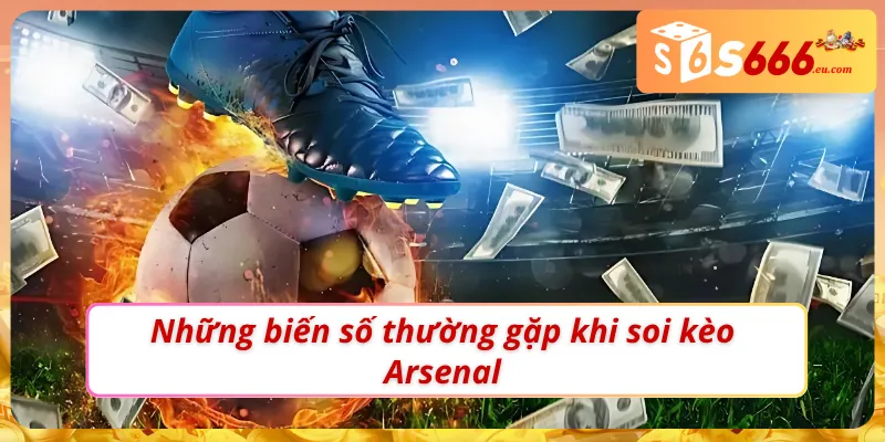 Soi Kèo Arsenal – Phân Tích Sâu Từ Các Chuyên Gia Tại S666 3 Yếu tố bất ổn cần chú ý khi soi kèo Arsenal