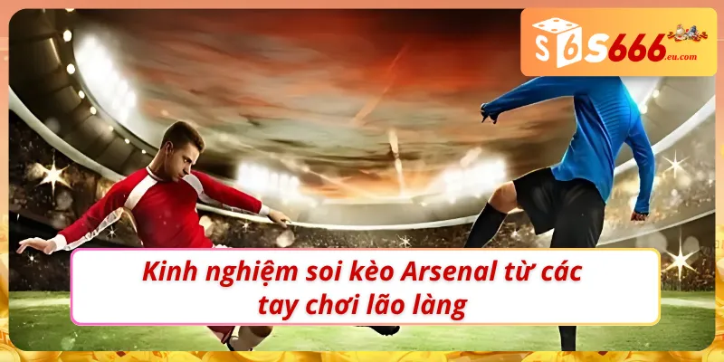Soi Kèo Arsenal – Phân Tích Sâu Từ Các Chuyên Gia Tại S666 4 Soi kèo Arsenal chuẩn để chọn và vào kèo hiệu quả