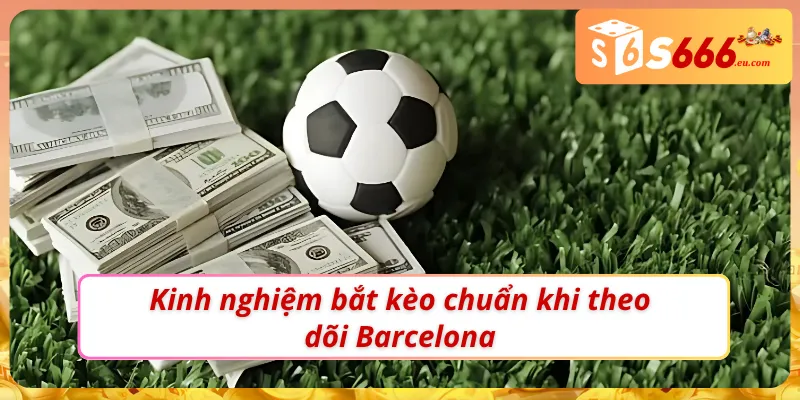 Soi Kèo Barcelona: Tìm Kèo Thơm Cùng Chuyên Gia Tại S666 4 Soi kèo Barcelona chuẩn để chọn và vào kèo hiệu quả