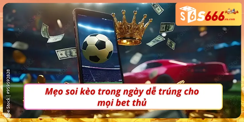 Soi Kèo Bóng Đá Hôm Nay: Nhận Định Chuẩn Từ Chuyên Gia S666 4 Kinh nghiệm soi kèo bóng đá hôm nay cực chuẩn cho bet thủ