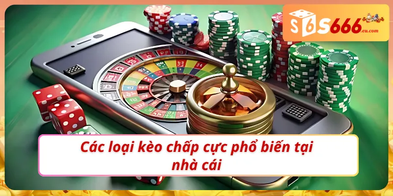 Soi Kèo Chấp Là Gì? Hướng Dẫn Đọc Và Bắt Kèo Cực Chuẩn S666 4 Các loại kèo cược khi soi kèo chấp là gì