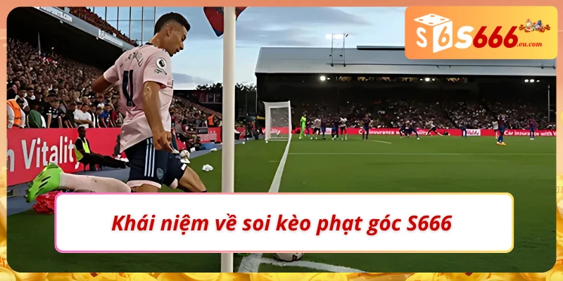 Soi Kèo Phạt Góc Bí Quyết Bắt Kèo Chuẩn Xác Tại S666 2 Những thông tin cơ bản về soi kèo phạt góc