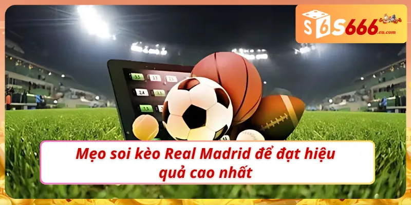 Soi kèo Real Madrid chuẩn để chọn và vào kèo hiệu quả